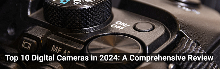 Top 10 Digital Cameras in 2024 banner